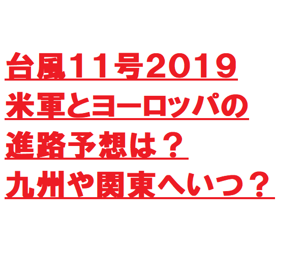 台風１１号２０１９米軍とヨーロッパの進路予想は 九州や関東へいつ 世の中のいろんな謎解き